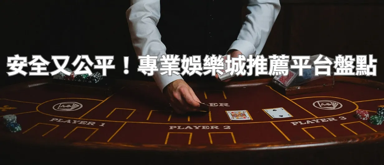 安全又公平！專業娛樂城推薦平台盤點